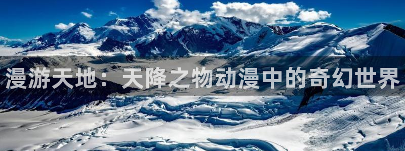 在线动画动漫下载age动漫：漫游天地：天降之物动漫中的奇幻世界