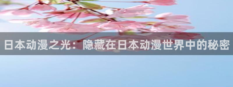 kakaopage韩漫官网：日本动漫之光：隐藏在日本动漫世界中的秘密